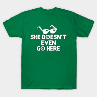 She doesn't even go here quote T-Shirt